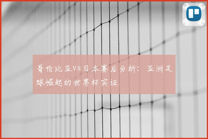 哥伦比亚vs日本赛后分析：亚洲足球崛起的世界杯实证