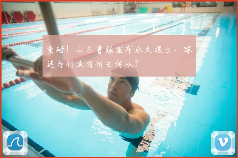 重磅！山东鲁能宣布永久退出，球迷与行业将何去何从？