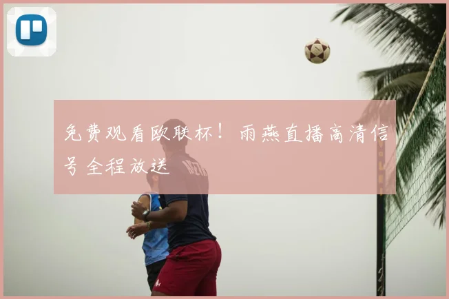 免费观看欧联杯！雨燕直播高清信号全程放送