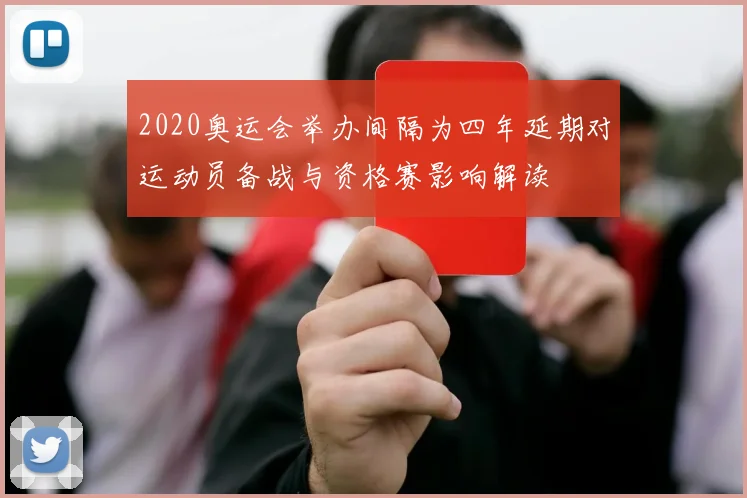 2020奥运会举办间隔为四年延期对运动员备战与资格赛影响解读